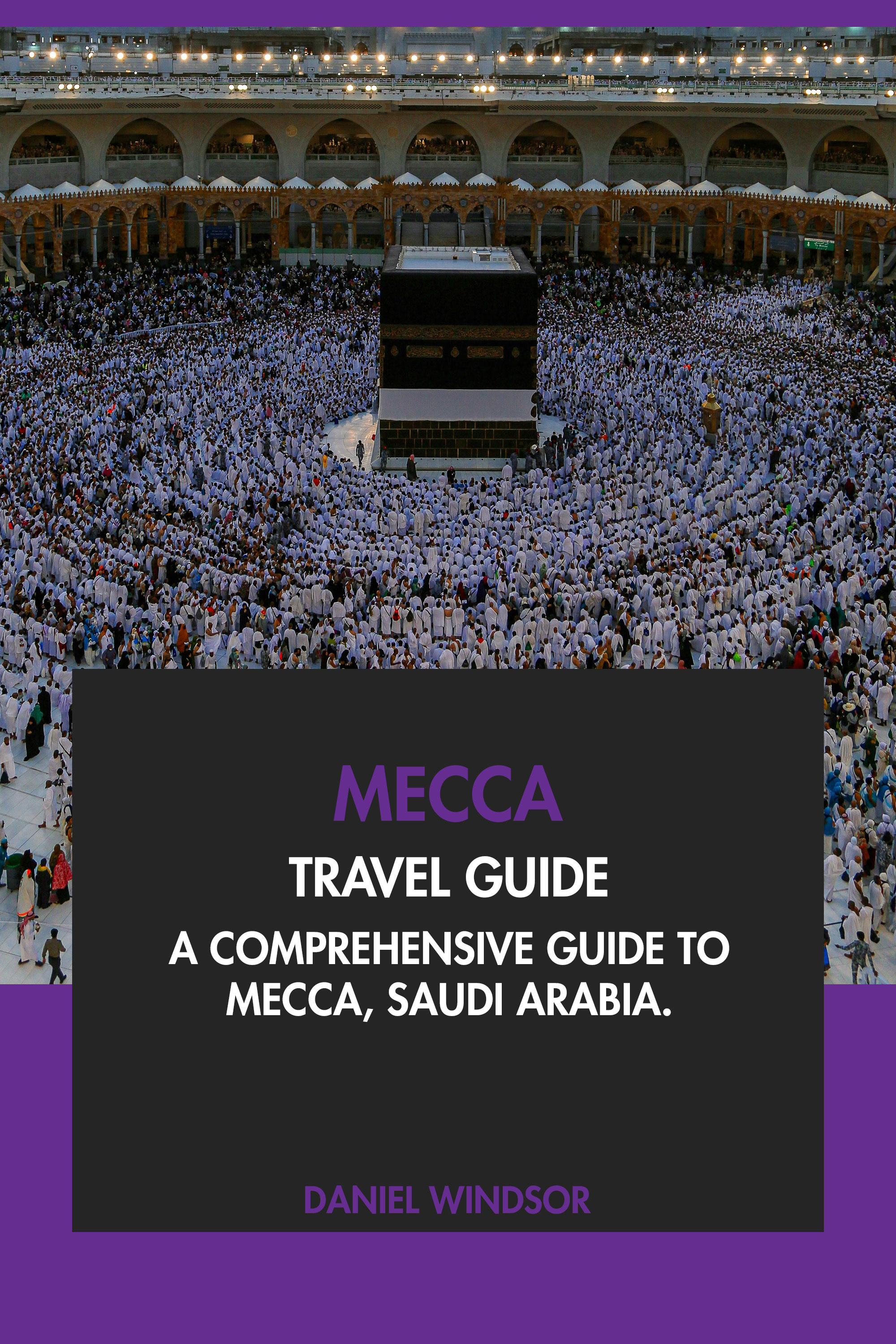 A Comprehensive Guide to Mecca, Saudi Arabia