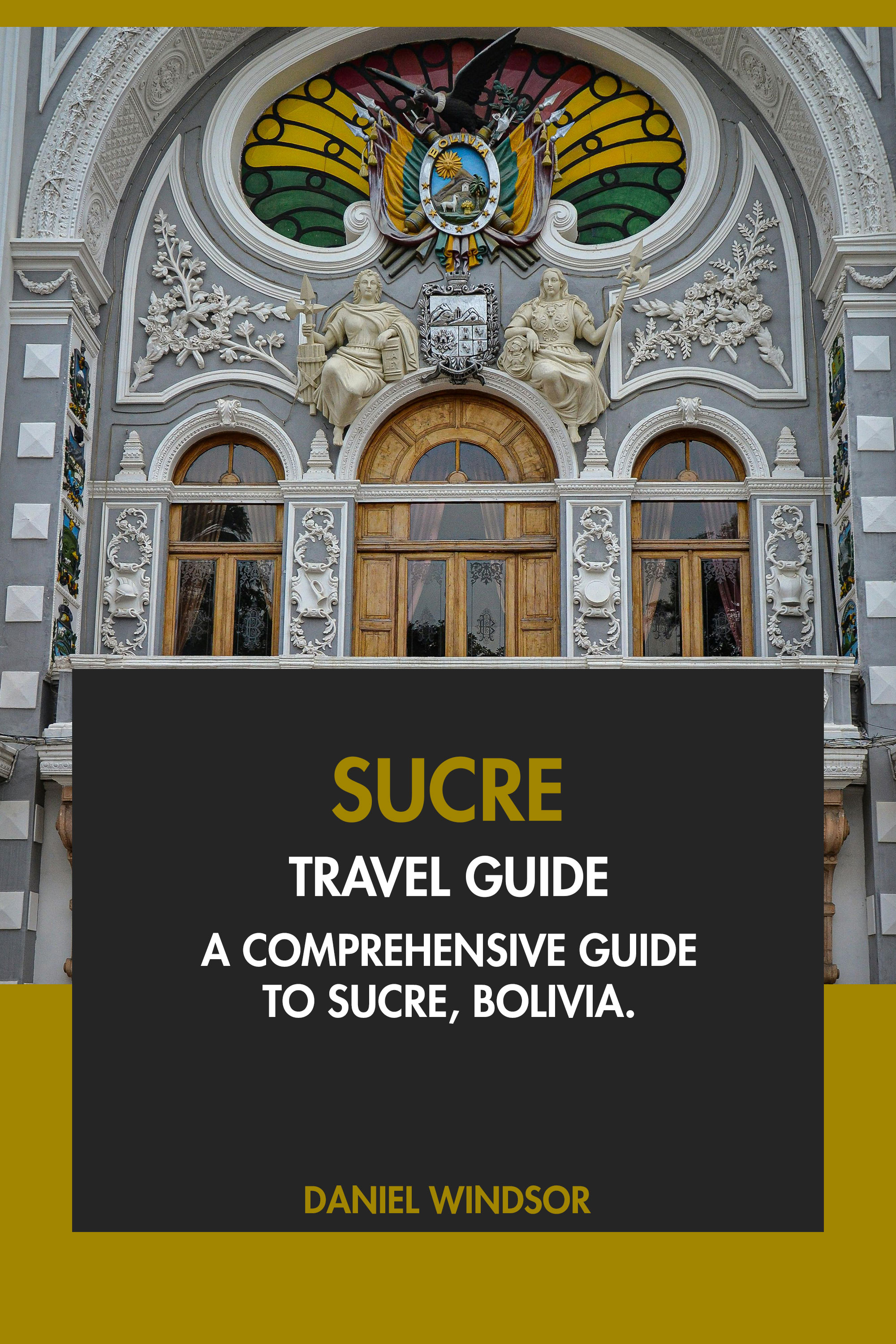 A Comprehensive Guide to Sucre, Bolivia.